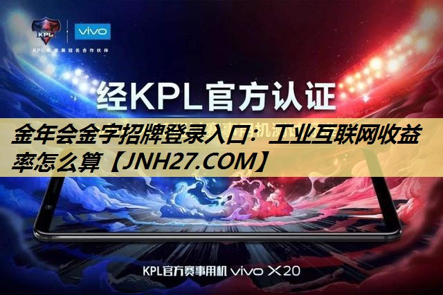 金年会金字招牌登录入口：工业互联网收益率怎么算